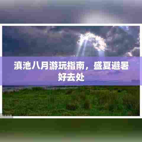 滇池八月游玩指南,盛夏避暑好去处