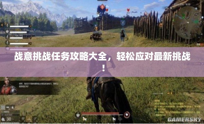 战意挑战任务攻略大全,轻松应对最新挑战!