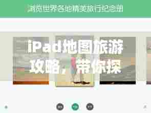 iPad地图旅游攻略,带你探索未知世界的奇妙之旅