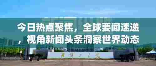 今日热点聚焦,全球要闻速递,视角新闻头条洞察世界动态