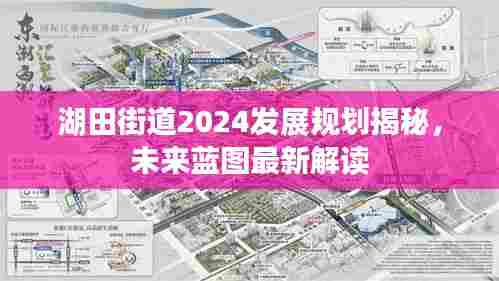 湖田街道2024发展规划揭秘,未来蓝图最新解读