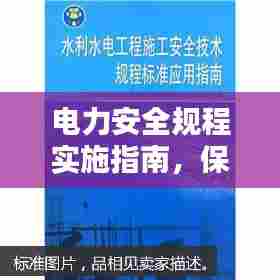 电力安全规程实施指南,保障安全,助力无忧用电