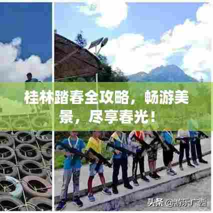 桂林踏春全攻略,畅游美景,尽享春光!