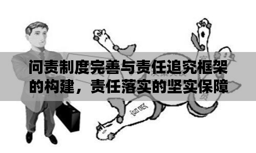 问责制度完善与责任追究框架的构建,责任落实的坚实保障