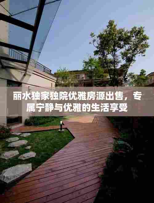 丽水独家独院优雅房源出售,专属宁静与优雅的生活享受